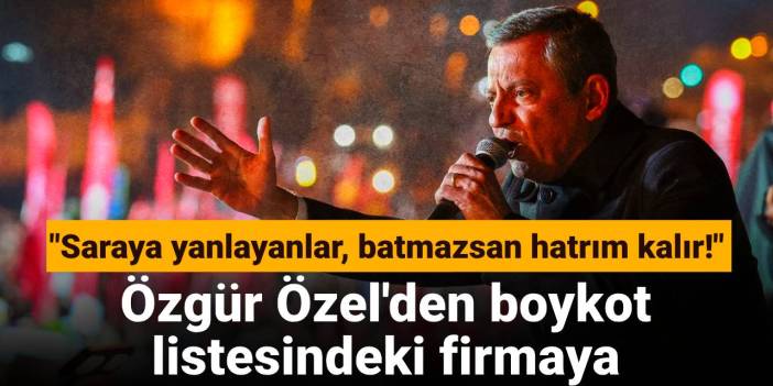 Özgür Özel'den boykot listesindeki firmaya: Saraya yanlayanlar, batmazsan hatrım kalır!
