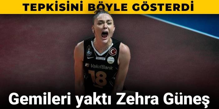Zehra Güneş gemileri yaktı