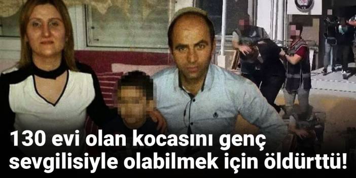 130 evi olan kocasını genç sevgilisiyle olabilmek için öldürttü!