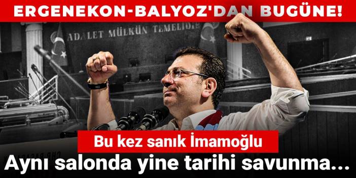 Ergenekon-Balyoz'dan bugüne! Aynı salonda yine tarihi savunma... Bu kez sanık İmamoğlu