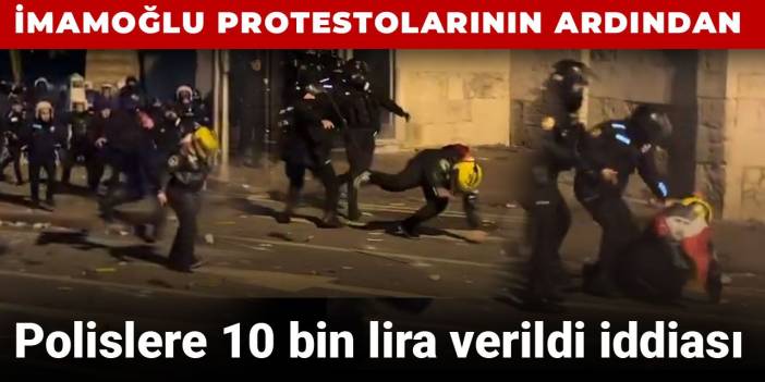 İmamoğlu protestolarının ardından polislere 10 bin lira verildi iddiası