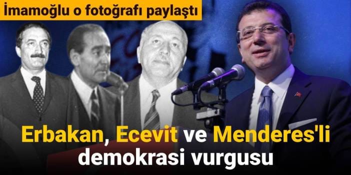 SON DAKİKA! İmamoğlu o fotoğrafı paylaştı: Erbakan, Ecevit ve Menderes'li demokrasi vurgusu