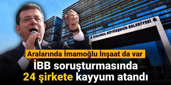 SON DAKİKA! İBB soruşturmasında 24 şirkete kayyum atandı