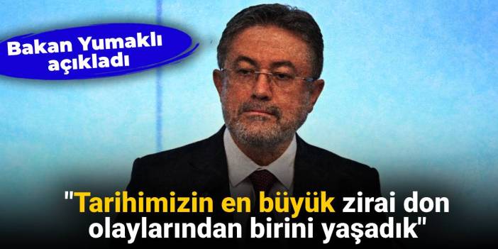 Bakan Yumaklı: Tarihimizin en büyük zirai don olaylarından birini yaşadık