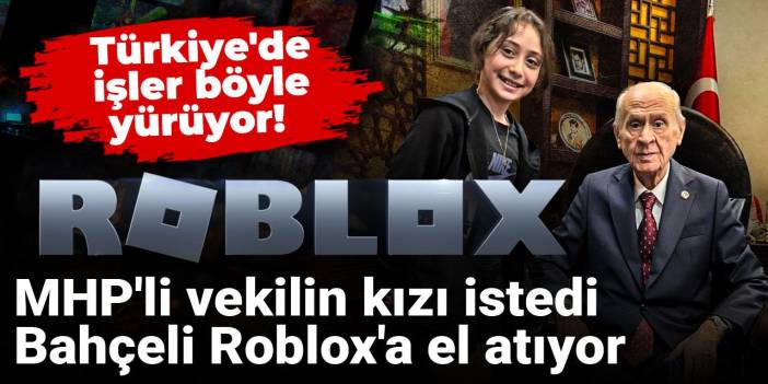 Türkiye'de işler böyle yürüyor! MHP'li vekilin kızı istedi Bahçeli Roblox'a el atıyor