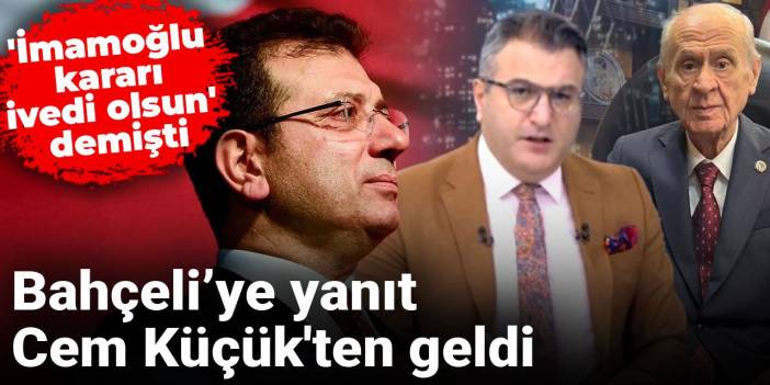 Bahçeli 'İmamoğlu kararı ivedi olsun' demişti: Yanıt Cem Küçük'ten geldi