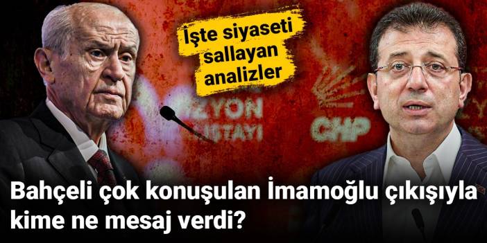 Bahçeli çok konuşulan İmamoğlu çıkışıyla kime ne mesaj verdi? İşte siyaseti sallayan analizler