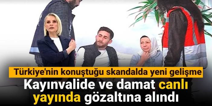 Türkiye'nin konuştuğu yasak aşk skandalında kayınvalide ve damat canlı yayında gözaltına alındı
