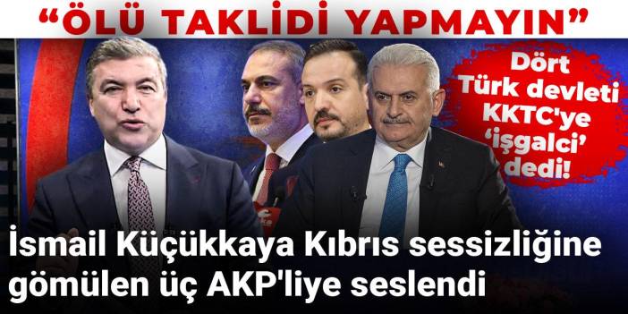 İsmail Küçükkaya Kıbrıs sessizliğine gömülen üç AKP'liye seslendi: Ölü taklidi yapmayın