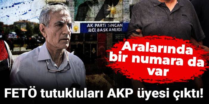 FETÖ tutukluları AKP üyesi çıktı! Aralarında bir numara da var