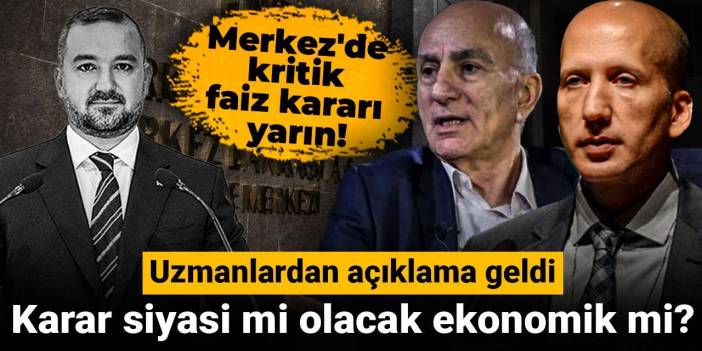Merkez'de kritik faiz kararı yarın: Karar siyasi mi olacak ekonomik mi? Uzmanlardan açıklama geldi