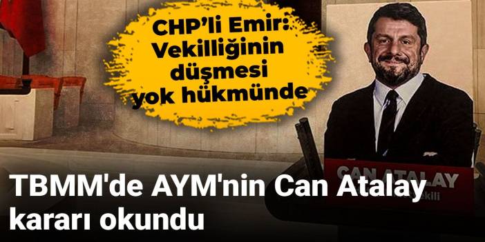 Son Dakika | TBMM'de AYM'nin Can Atalay kararı okundu! Emir: Vekilliğinin düşmesi yok hükmünde