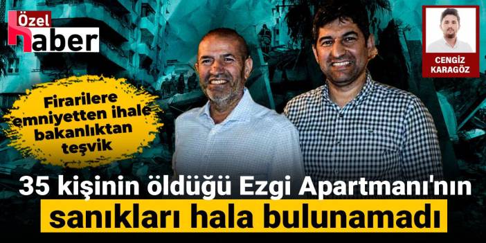 35 kişinin öldüğü Ezgi Apartmanı'nın firari sanıklarına emniyetten ihale, bakanlıktan teşvik