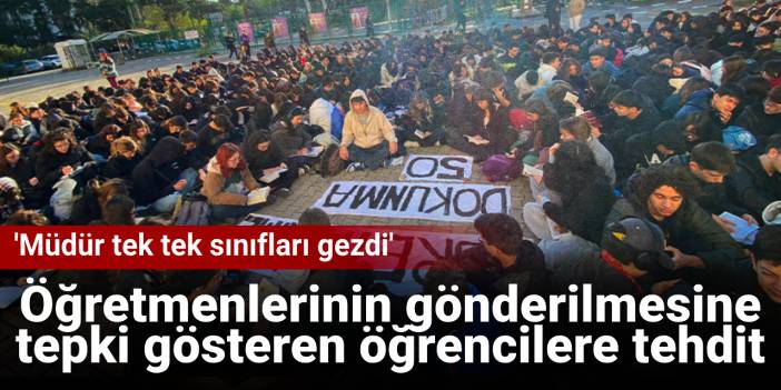 Fen lisesinde öğretmenlerinin gönderilmesine tepki gösteren öğrencilere 'tehdit'