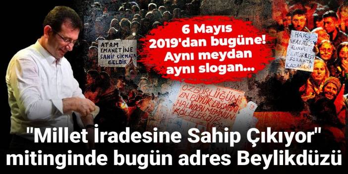 6 Mayıs 2019'dan bugüne aynı meydan aynı slogan: 'Millet İradesine Sahip Çıkıyor' mitinginde adres Beylikdüzü