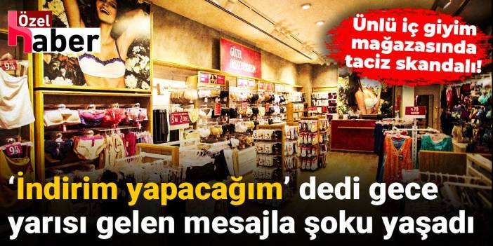 Ünlü iç giyim mağazasında taciz skandalı! İndirim yapacağım dedi gece yarısı gelen mesajla şoku yaşadı