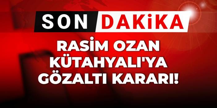 Son Dakika | Rasim Ozan Kütahyalı'ya gözaltı kararı