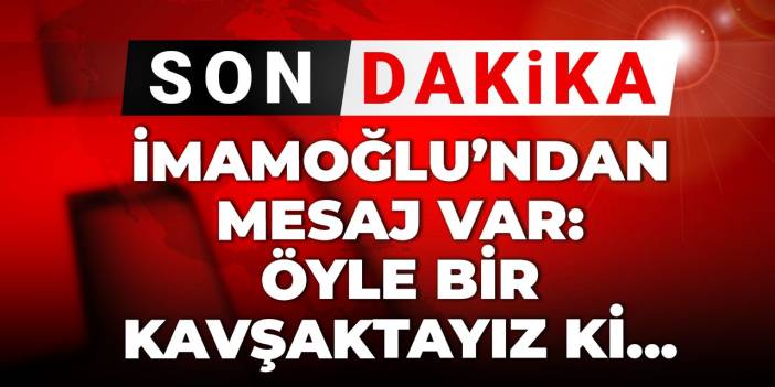 Son Dakika | İmamoğlu'ndan mesaj var: Öyle bir kavşaktayız ki