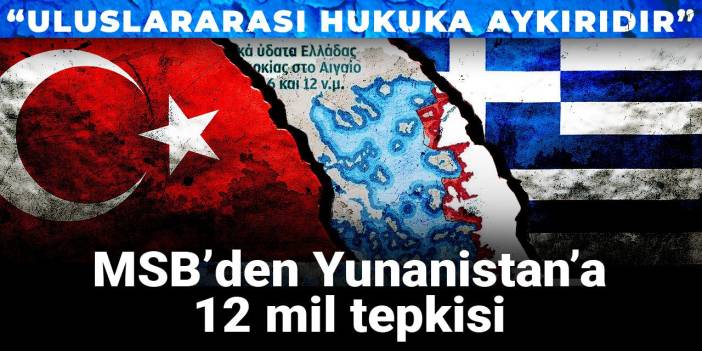 MSB’den Yunanistan’a 12 mil tepkisi: Uluslararası hukuka aykırıdır