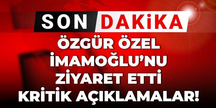 Son Dakika | Özgür Özel İmamoğlu'nu ziyaret etti! Kritik açıklama