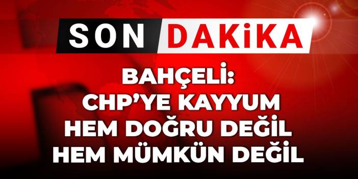 Son Dakika | Bahçeli: CHP'ye kayyum hem doğru değil hem mümkün değil