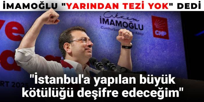 İmamoğlu "Yarından tezi yok" diyerek açıkladı!  "İstanbul'a yapılan büyük kötülüğü deşifre edeceğim"
