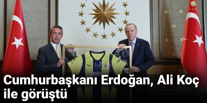 Cumhurbaşkanı Erdoğan, Ali Koç ile görüştü