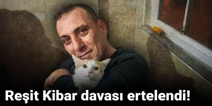 Son dakika | Reşit Kibar davası ertelendi