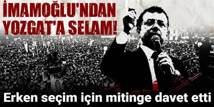 Son Dakika| İmamoğlu'ndan Yozgat'a selam! Erken seçim için mitinge davet etti