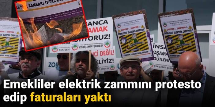 Emekliler elektrik zammını protesto edip faturaları yaktı