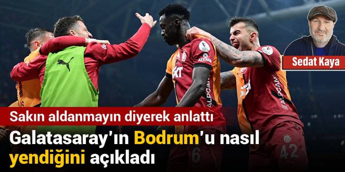 Galatasaray’ın Bodrum’u nasıl yendiğini açıkladı: Sakın aldanmayın
