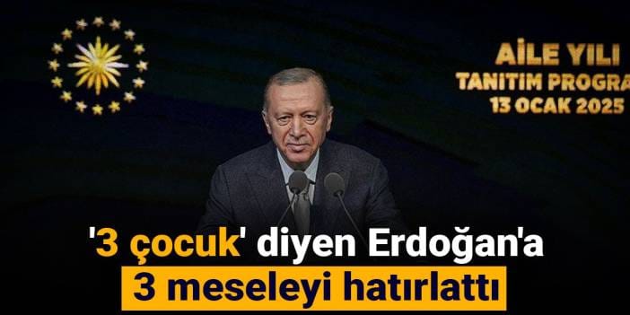 '3 çocuk' diyen Erdoğan'a 3 meseleyi hatırlattı