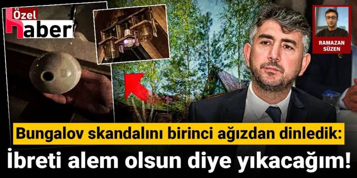 Bungalov skandalını birinci ağızdan dinledik: İbreti alem olsun diye yıkacağım