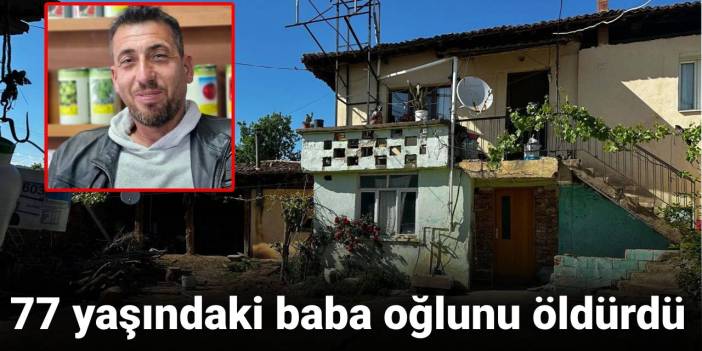 77 yaşındaki baba oğlunu öldürdü