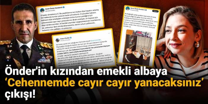 Önder'in kızından emekli albaya 'Cehennemde cayır cayır yanacaksınız' çıkışı!