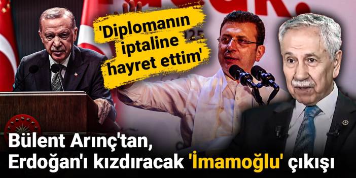 'Diplomanın iptaline hayret ettim' Bülent Arınç'tan, Erdoğan'ı kızdıracak 'İmamoğlu' çıkışı