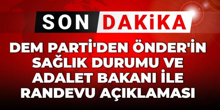 Son dakika | DEM Parti'den Önder'in sağlık durumu ve Adalet bakanı ile randevu açıklaması