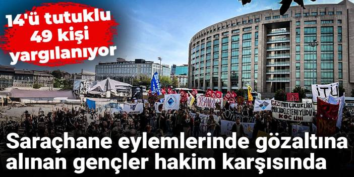 Saraçhane eylemlerinde gözaltına alınan gençler hakim karşısında