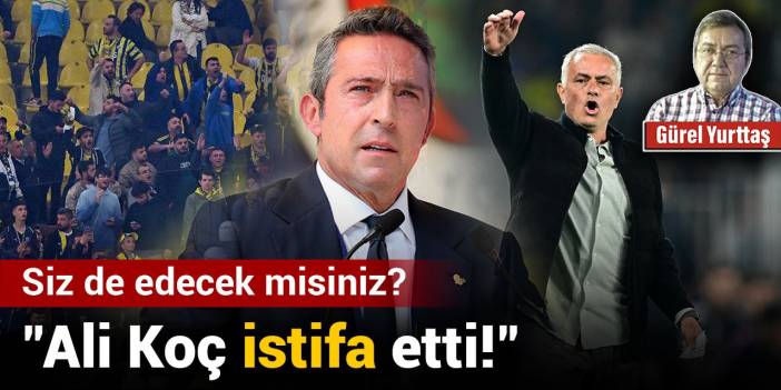 "Ali Koç istifa etti!"