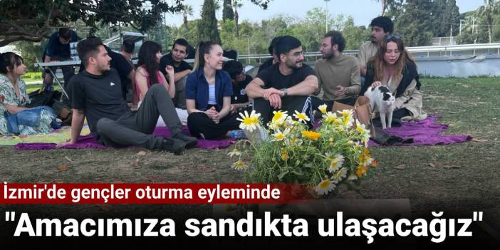 İzmirli gençler oturma eyleminde: Amacımıza sandıkta ulaşacağız