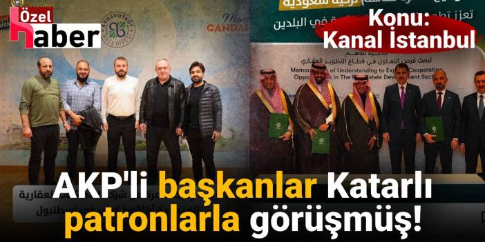 AKP'li başkanlar Katarlı patronlarla görüşmüş: Masada Kanal İstanbul var!