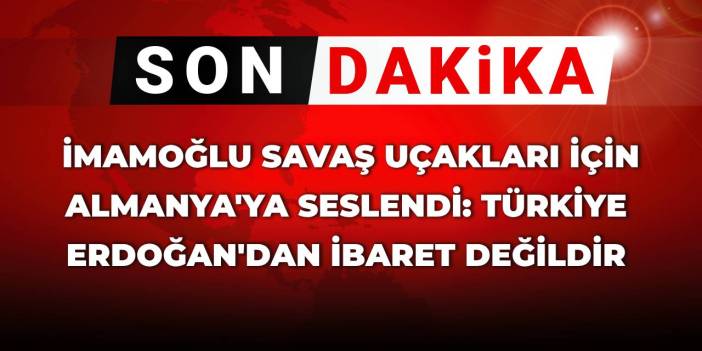 SON DAKİKA! İmamoğlu savaş uçakları için Almanya'ya seslendi: Türkiye Erdoğan'dan ibaret değildir