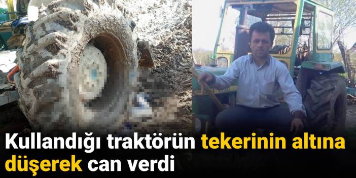 Kullandığı traktörün tekerinin altına düşerek can verdi