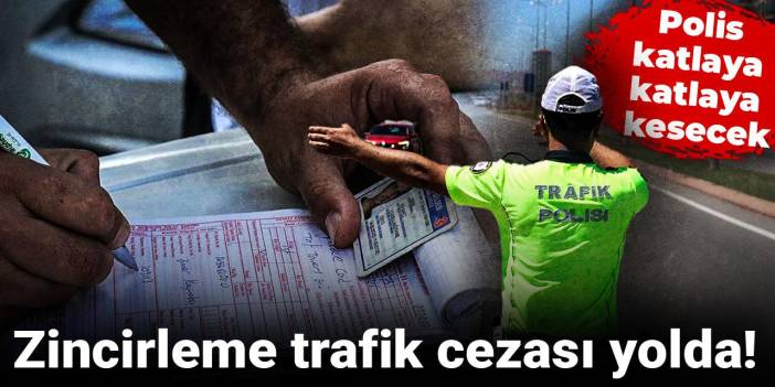 Zincirleme trafik cezası yolda! Polis katlaya katlaya kesecek