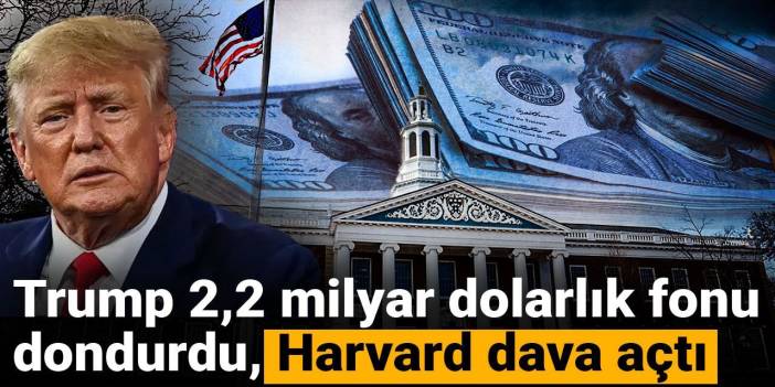 Trump 2,2 milyar dolarlık fonu dondurdu, Harvard dava açtı
