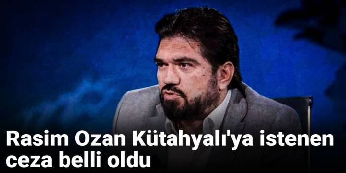 Rasim Ozan Kütahyalı'ya istenen ceza belli oldu