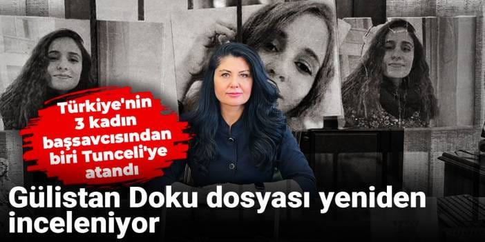 Türkiye'nin 3 kadın başsavcısından biri Tunceli'ye atandı, Gülistan Doku dosyası yeniden inceleniyor