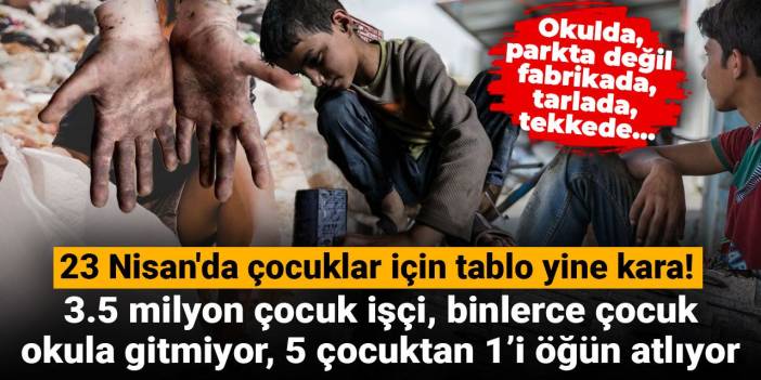 23 Nisan'da çocuklar için tablo yine kara! Okulda, parkta değil fabrikada, tarlada, tekkede...