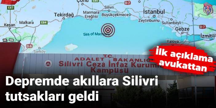 Son Dakika | Depremde akıllara Silivri tutsakları geldi, ilk açıklama avukattan