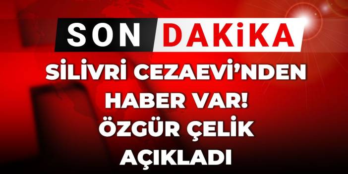 SON DAKİKA! Silivri Cezaevi'nden haber var! Özgür Çelik açıkladı